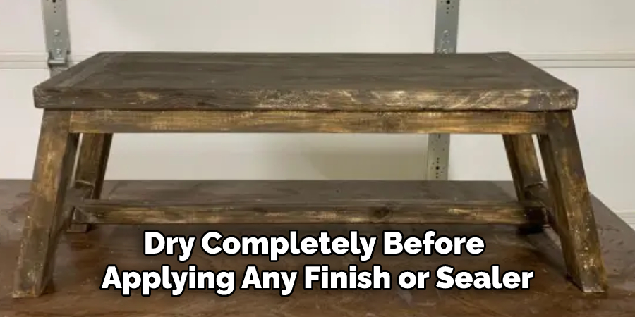 Dry Completely Before Applying Any Finish or Sealer