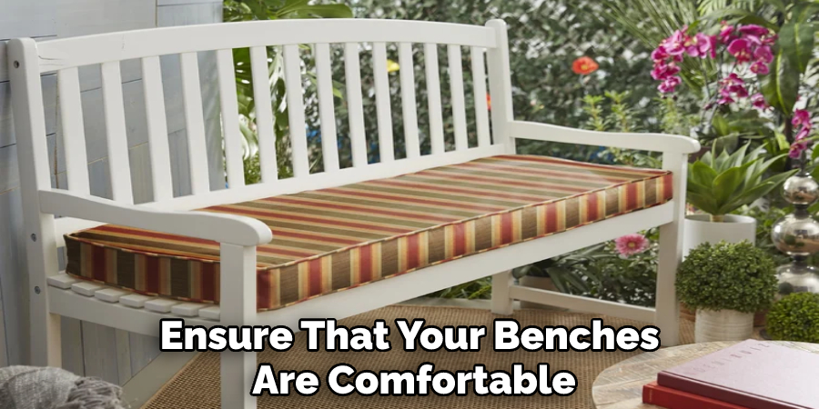 Ensure That Your Benches Are Comfortable