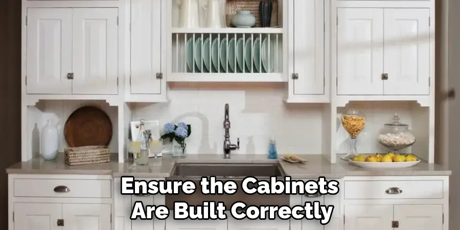 Ensure the Cabinets Are Built Correctly