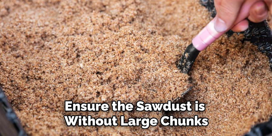 Ensure the Sawdust is Without Large Chunks