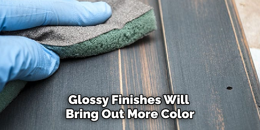 Glossy finishes will bring out more color