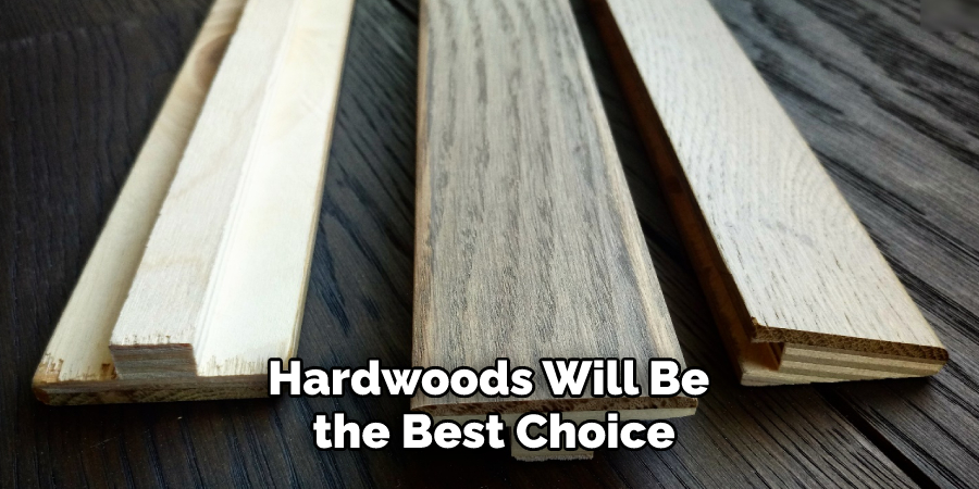 Hardwoods Will Be the Best Choice