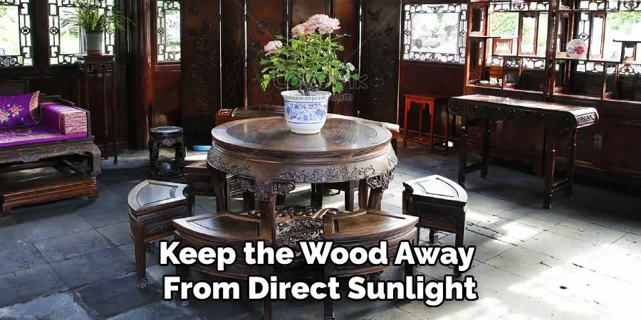 Keep the Wood Away From Direct Sunlight
