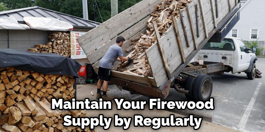 Maintain Your Firewood Supply by Regularly