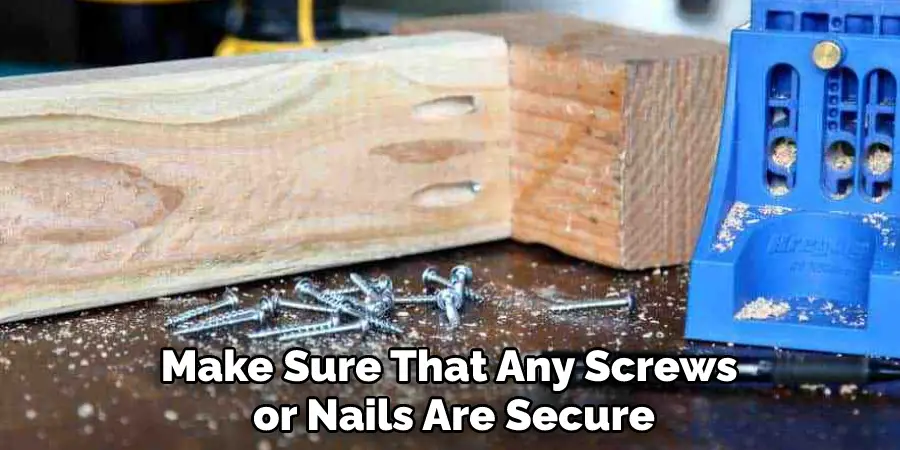 Make Sure That Any Screws or Nails Are Secure