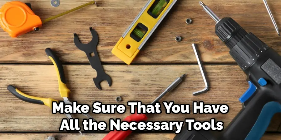 Make Sure That You Have All the Necessary Tools