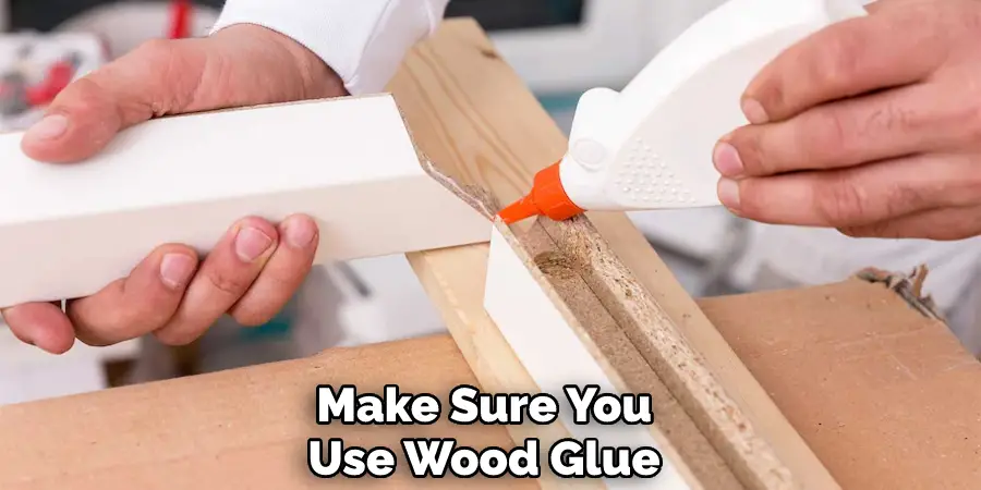 Make Sure You Use Wood Glue 