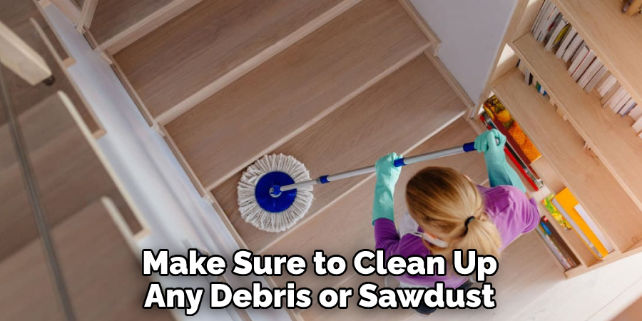 Make Sure to Clean Up Any Debris or Sawdust