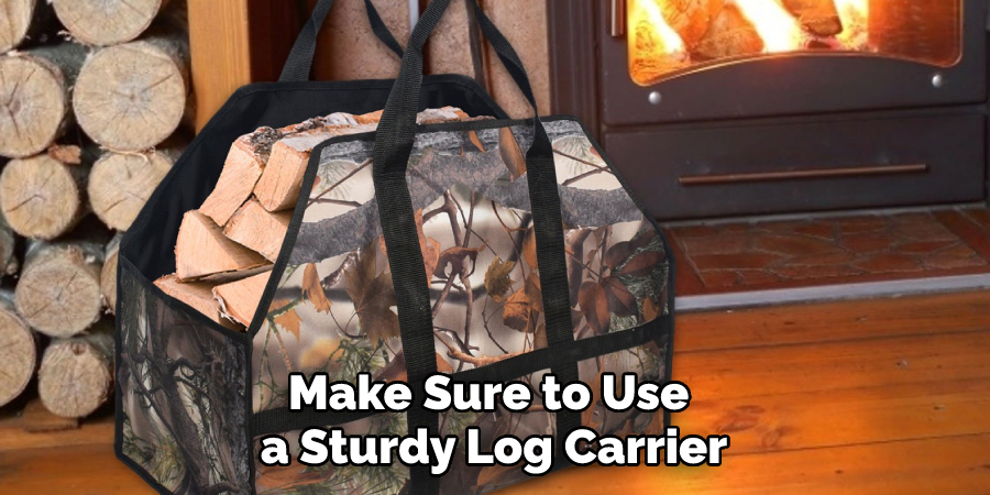 Make Sure to Use a Sturdy Log Carrier