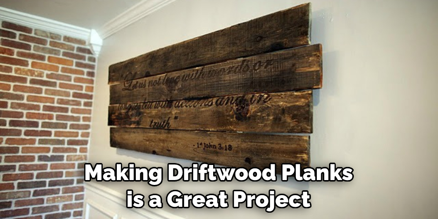 Making Driftwood Planks is a Great Project
