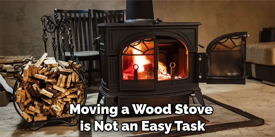 Moving a Wood Stove is Not an Easy Task