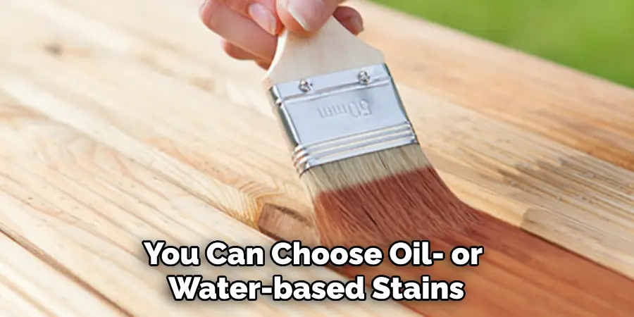 You Can Choose Oil- or Water-based Stains