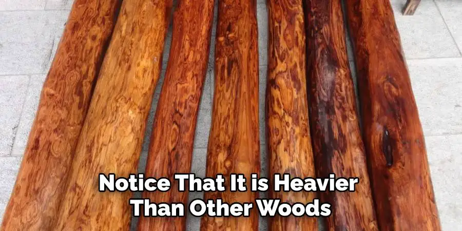 Notice That It is Heavier Than Other Woods