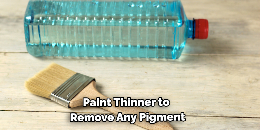 Paint Thinner to Remove Any Pigment