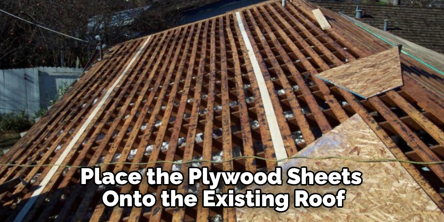 Place the Plywood Sheets Onto the Existing Roof