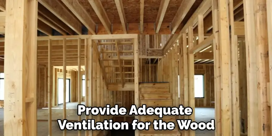 Provide Adequate Ventilation for the Wood