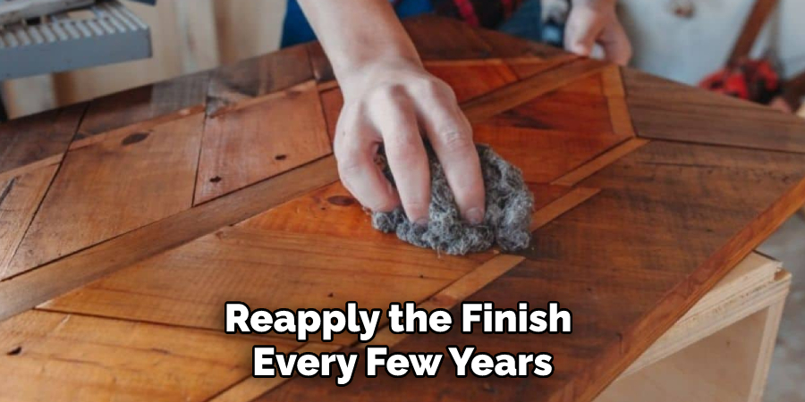 Reapply the Finish Every Few Years