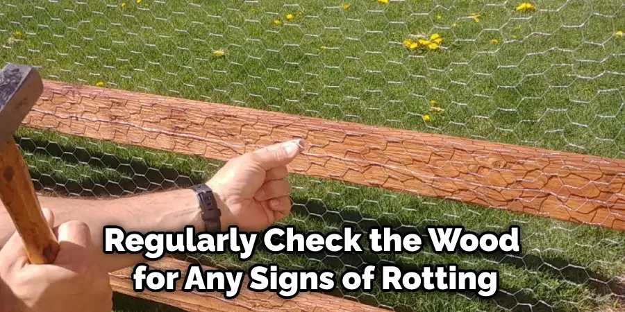 Regularly Check the Wood for Any Signs of Rotting