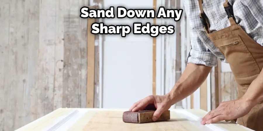 Sand Down Any Sharp Edges