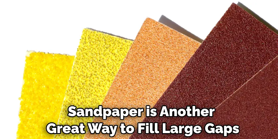 Sandpaper is Another Great Way to Fill Large Gaps