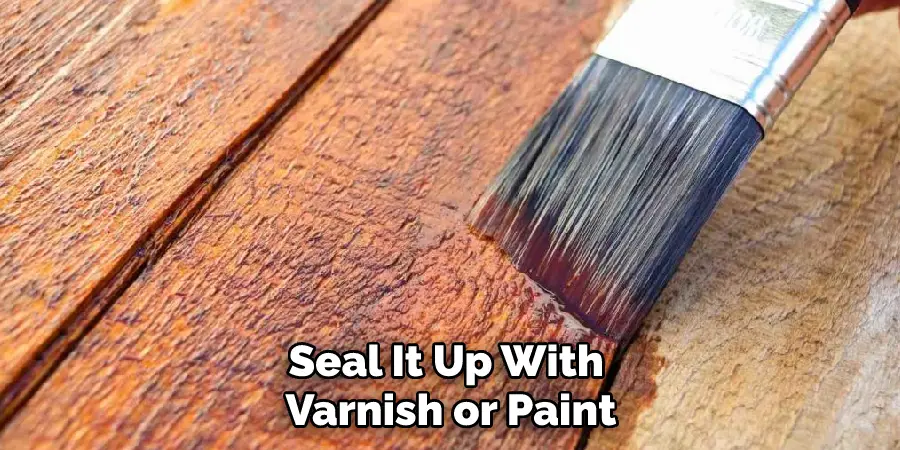 Seal It Up With Varnish or Paint