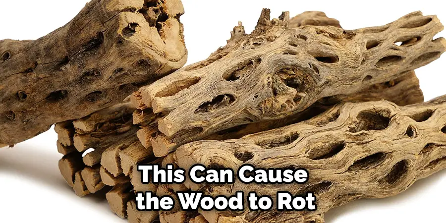 This Can Cause the Wood to Rot