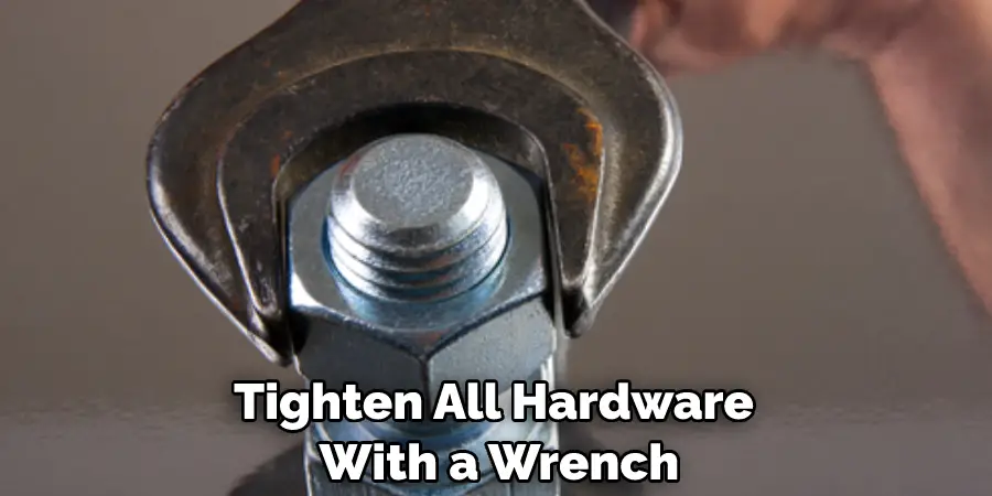 Tighten All Hardware With a Wrench