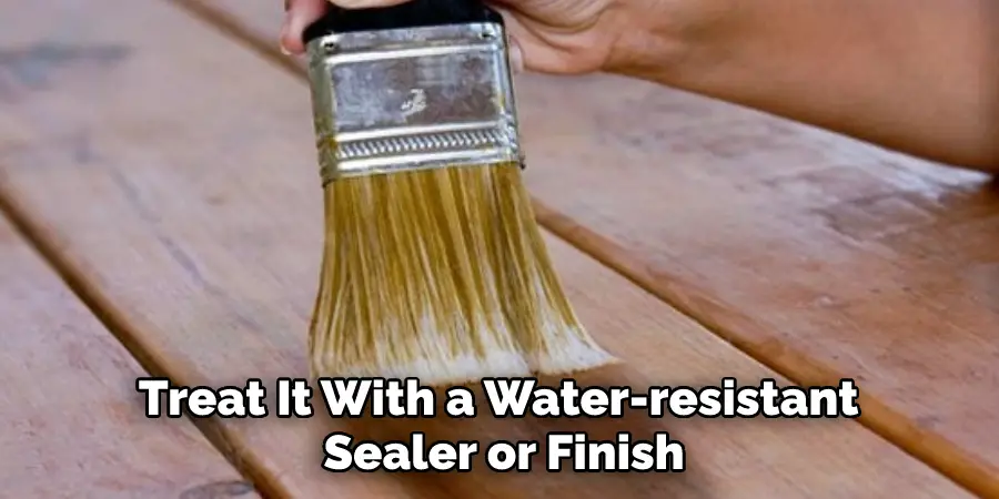 Treat It With a Water-resistant Sealer or Finish