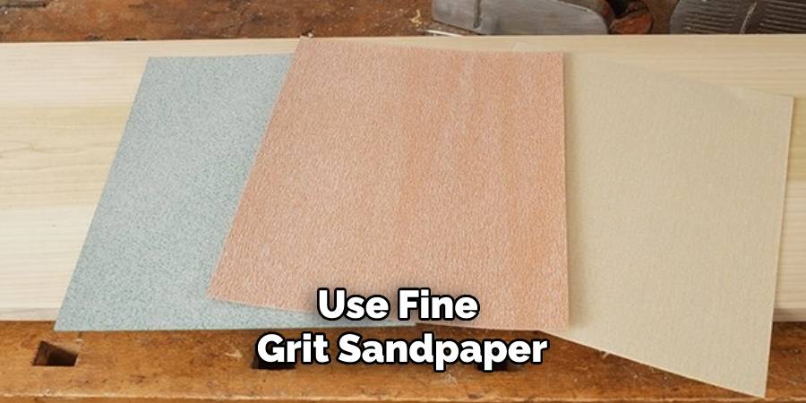 Use Fine Grit Sandpaper