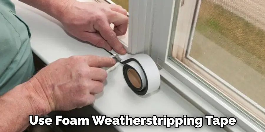 Use Foam Weatherstripping Tape