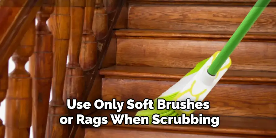 Use Only Soft Brushes or Rags When Scrubbing