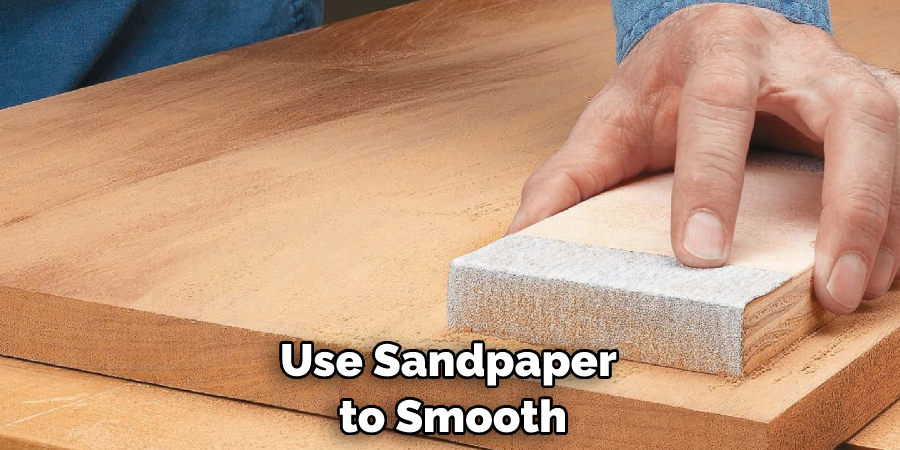 Use Sandpaper to Smooth