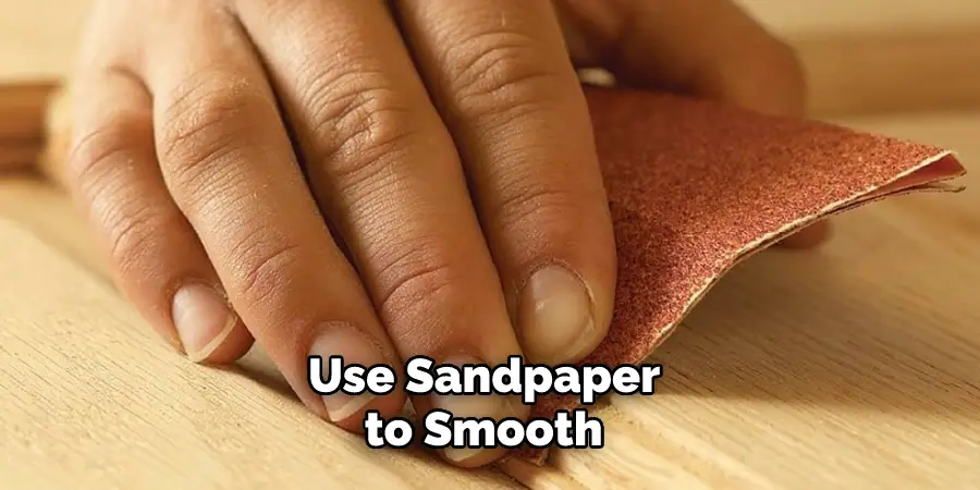 Use Sandpaper to Smooth 