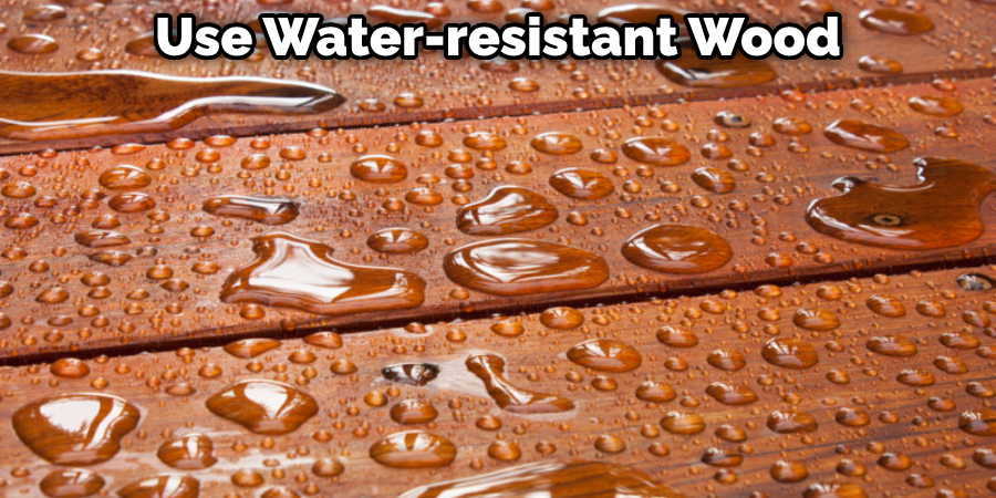 Use Water-resistant Wood