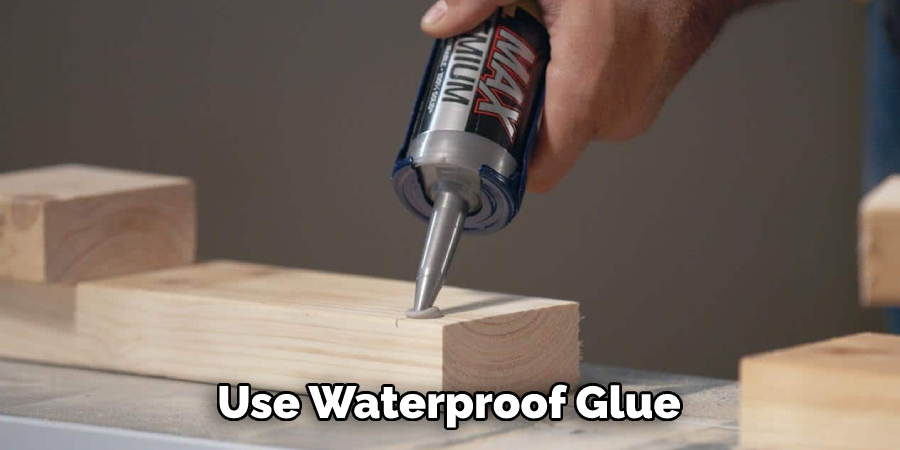 Use Waterproof Glue