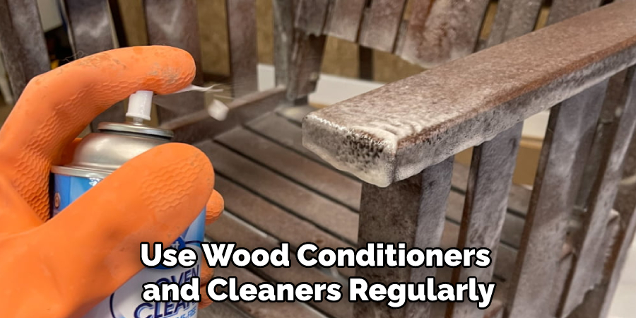 Use Wood Conditioners and Cleaners Regularly