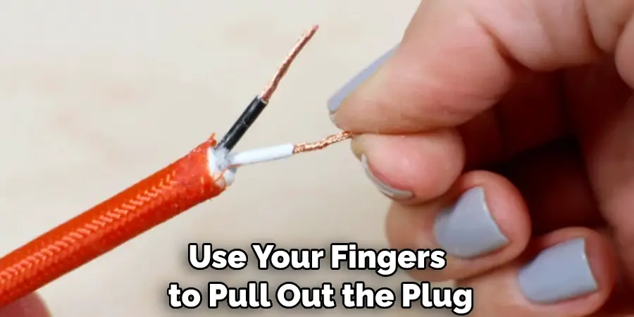 Use Your Fingers to Pull Out the Plug