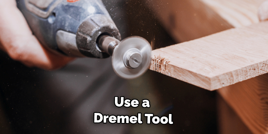 Use a Dremel Tool