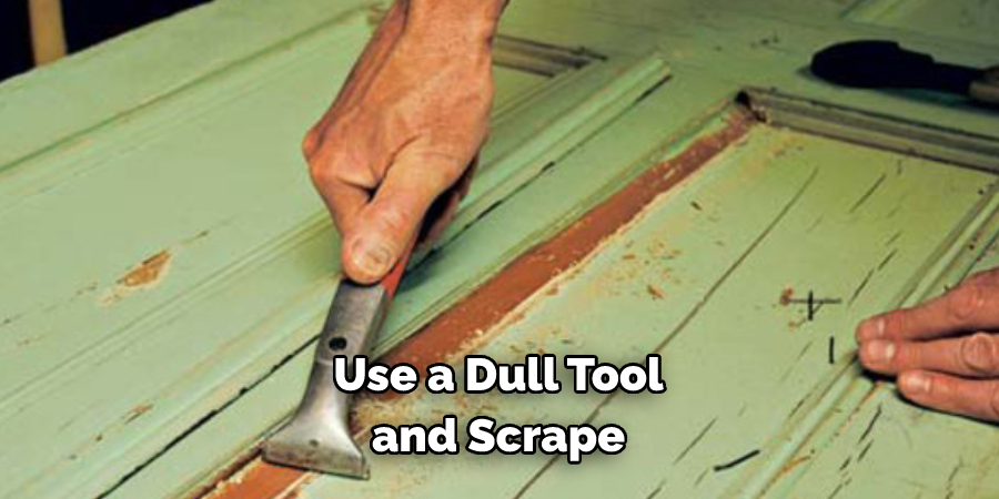 Use a Dull Tool and Scrape