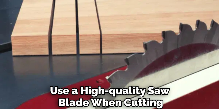 Use a High-quality Saw Blade When Cutting