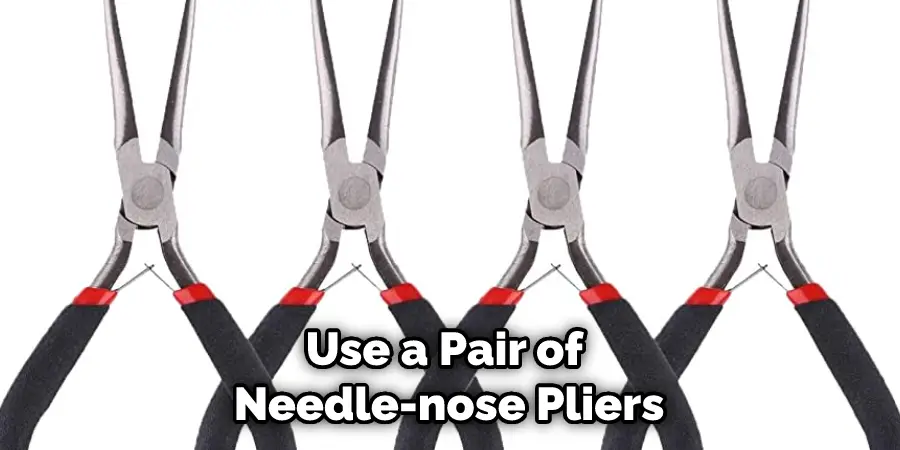 Use a Pair of Needle-nose Pliers