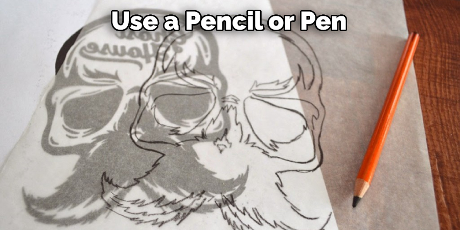 Use a Pencil or Pen