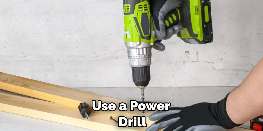 Use a power drill