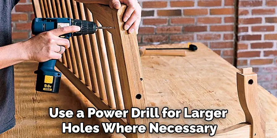 Use a Power Drill for Larger Holes Where Necessary