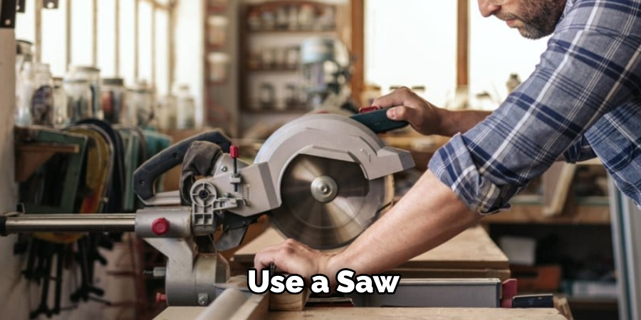 Use a Saw