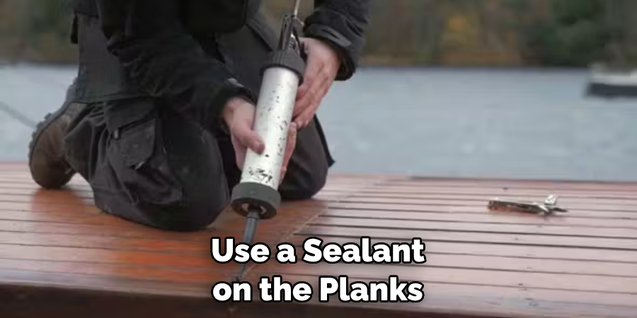 Use a Sealant on the Planks
