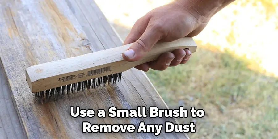 Use a Small Brush to Remove Any Dust