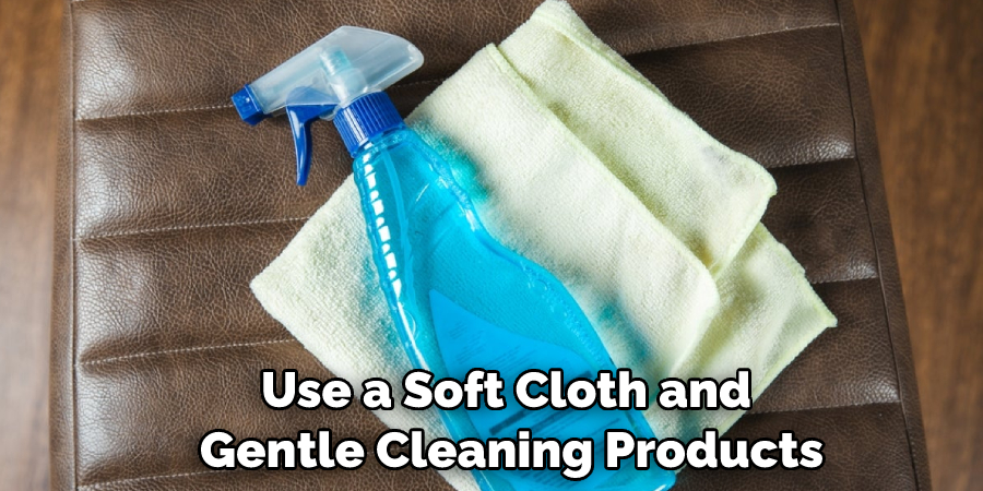 Use a Soft Cloth and Gentle Cleaning Products