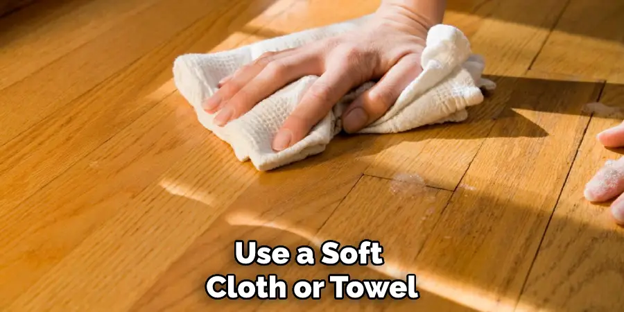 Use a Soft Cloth or Towel