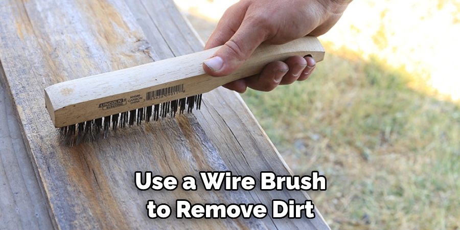 Use a Wire Brush to Remove Dirt